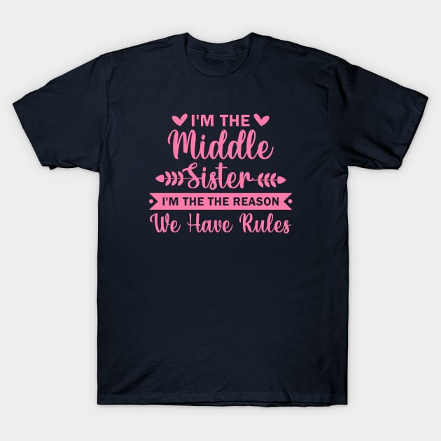 I'm the Middle Sister the Reason we have Rules T-Shirt by  Isis.Egy